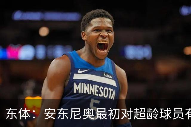 东体：安东尼奥最初对超龄球员有抵触，他从大脚尼奥变身赢球尼奥